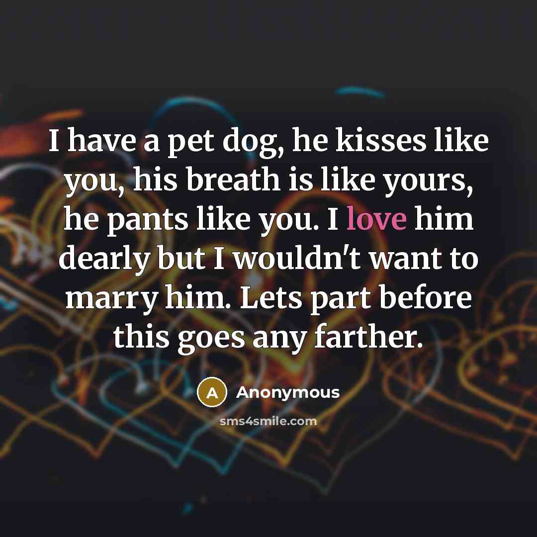 “I have a pet dog, he kisses like you, his…” quote by Anonymous