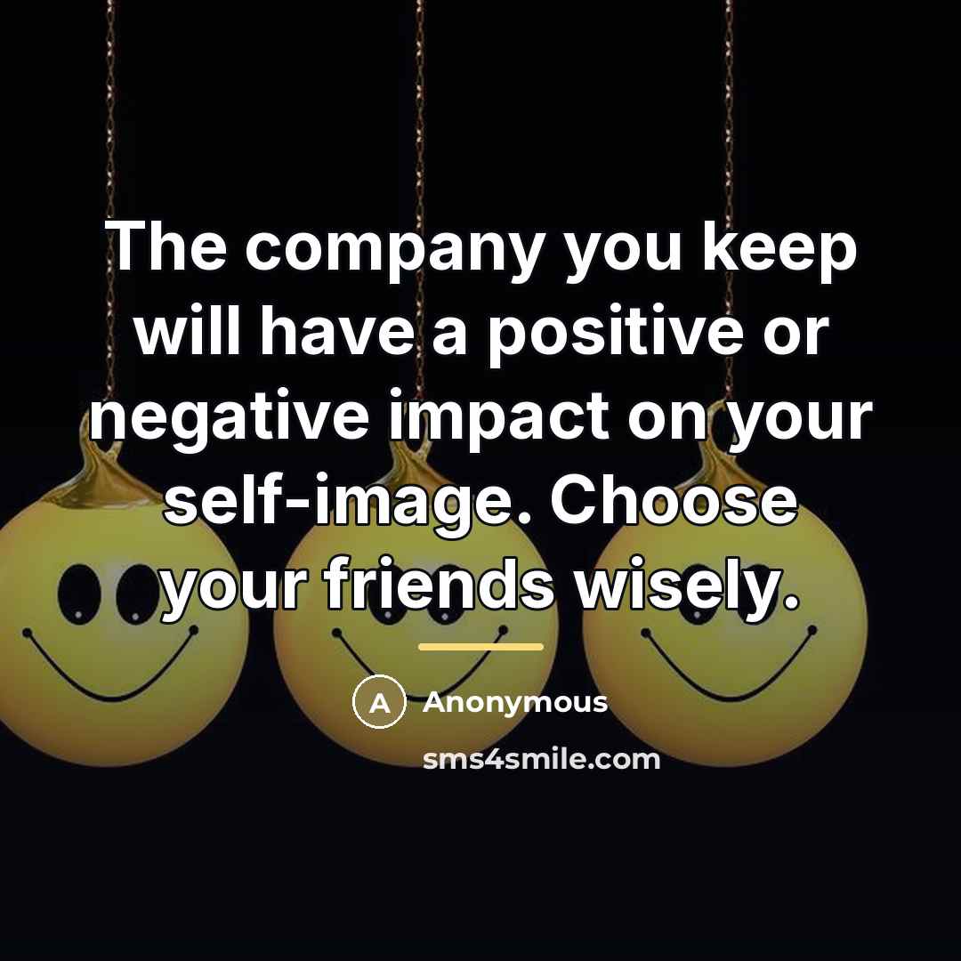 “The company you keep will have a positive or negative…” quote by Anonymous