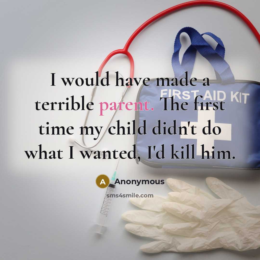 “I would have made a terrible parent. The first time…” quote by Anonymous