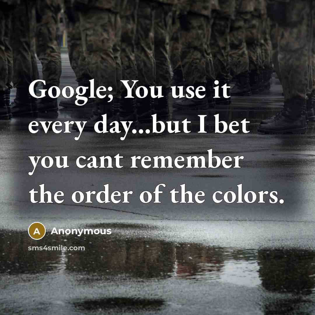 “Google; You use it every day...but I bet you cant remember the order of the colors.” quote by Anonymous