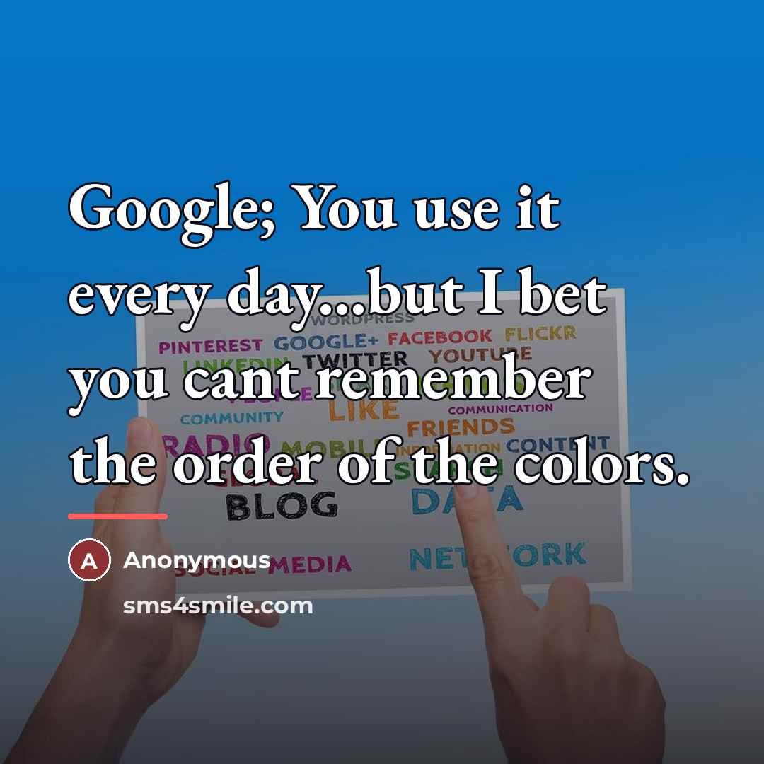 “Google; You use it every day...but I bet you cant…” quote by Anonymous