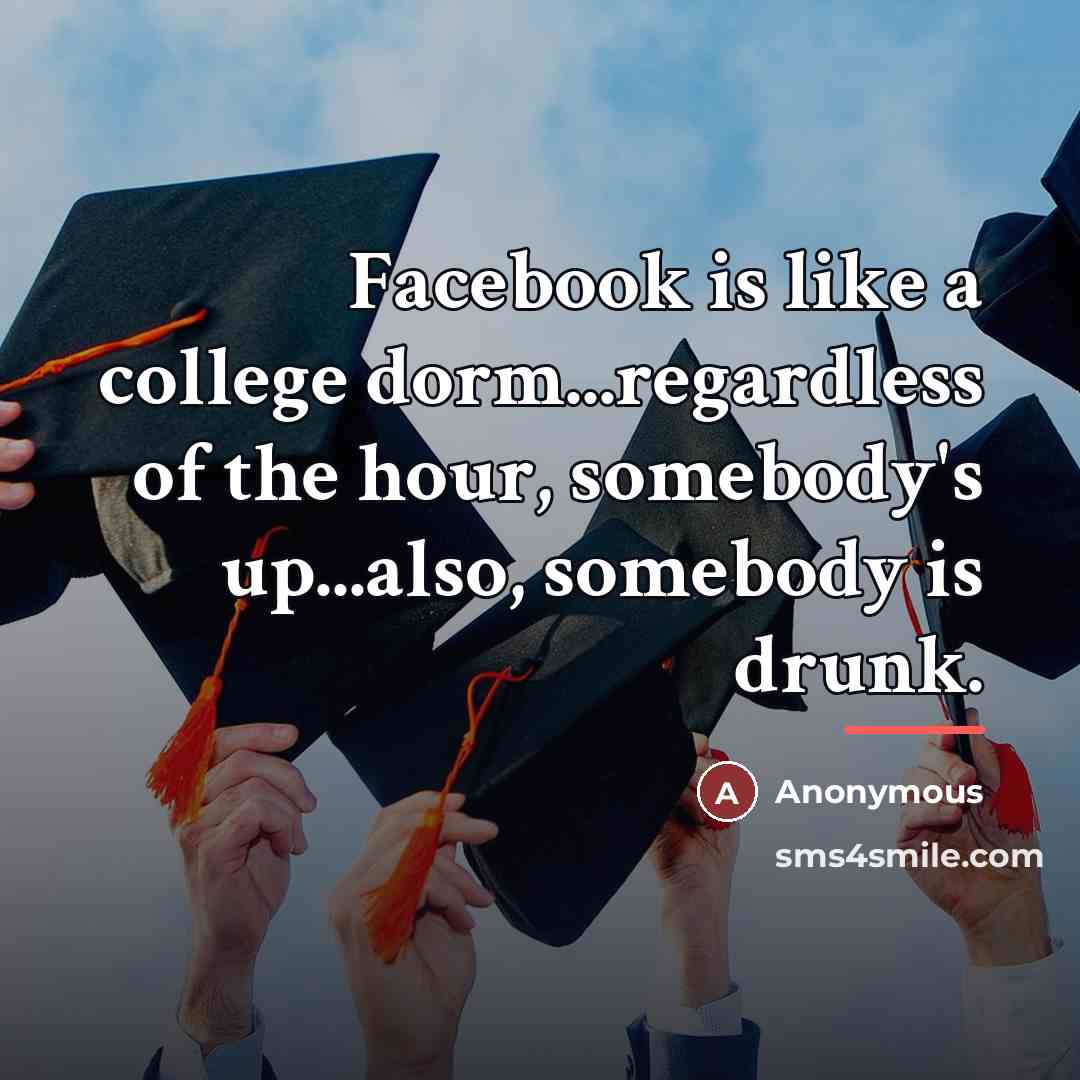 “Facebook is like a college dorm...regardless of the hour, somebody's…” quote by Anonymous