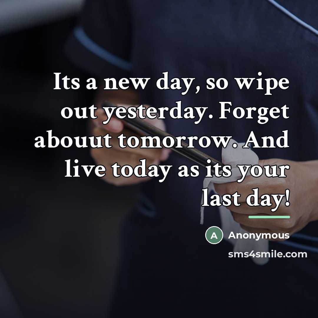 “Its a new day, so wipe out yesterday. Forget abouut…” quote by Anonymous