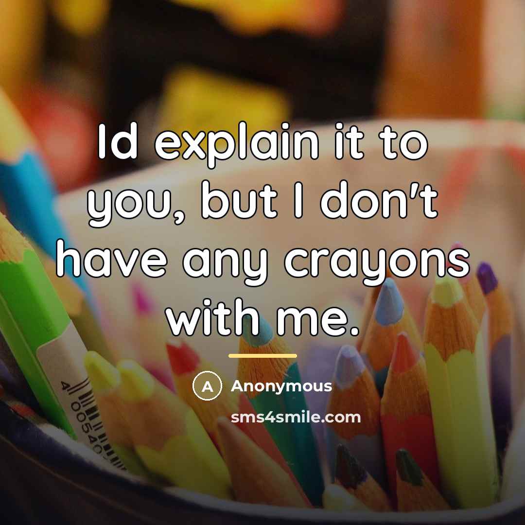 “Id explain it to you, but I don't have any…” quote by Anonymous