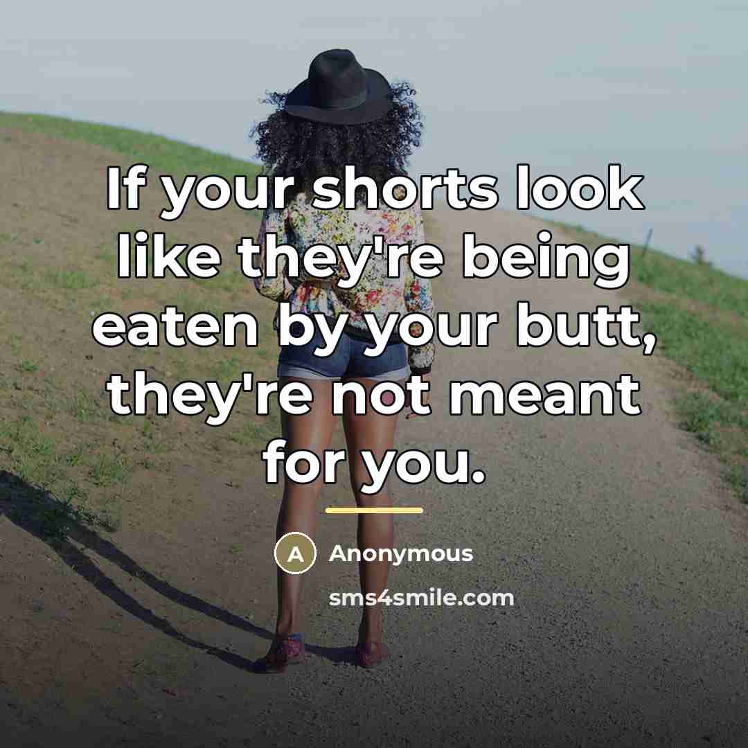 “If your shorts look like they're being eaten by your…” quote by Anonymous