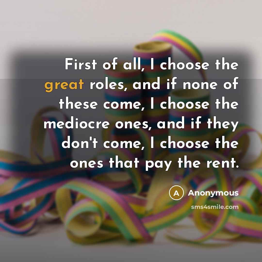 “First of all, I choose the great roles, and if…” quote by Anonymous