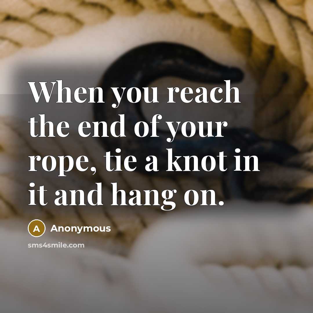“When you reach the end of your rope, tie a…” quote by Anonymous