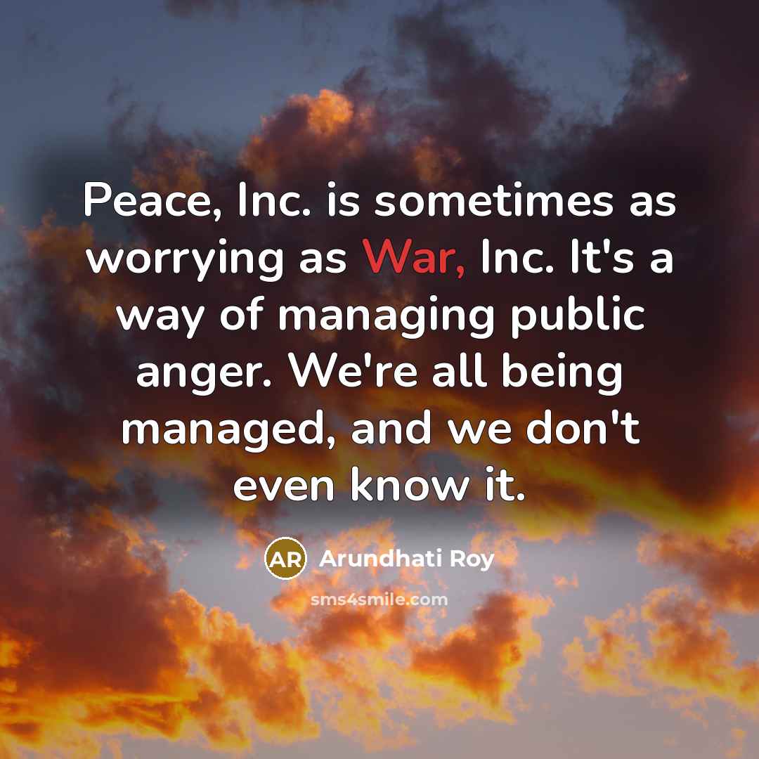 “Peace, Inc. is sometimes as worrying as War, Inc. It's…” quote by Arundhati Roy