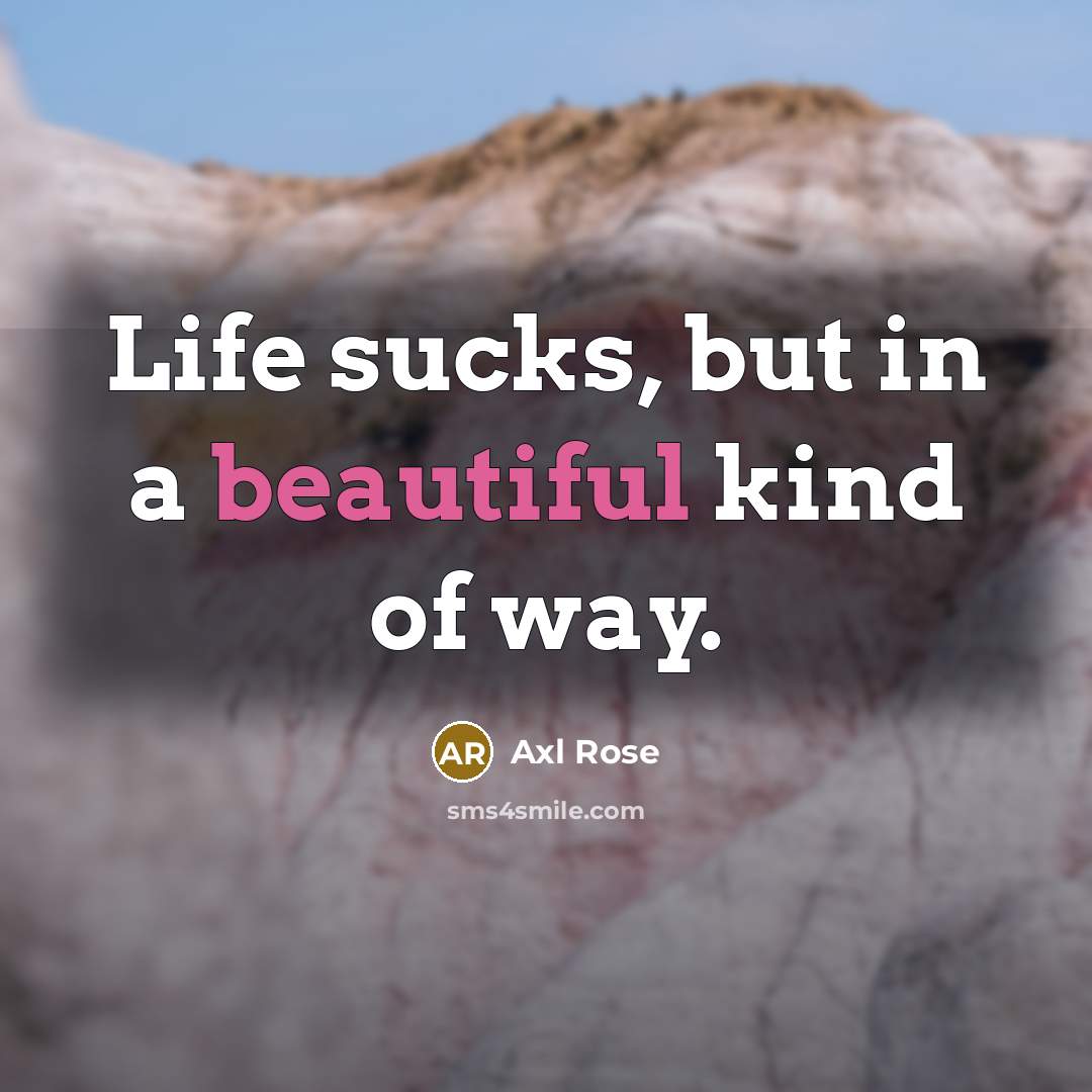 “Life sucks, but in a beautiful kind of way.…” quote by Axl Rose