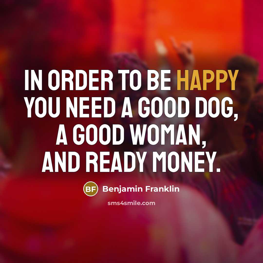 “In order to be happy you need a good dog,…” quote by Benjamin Franklin