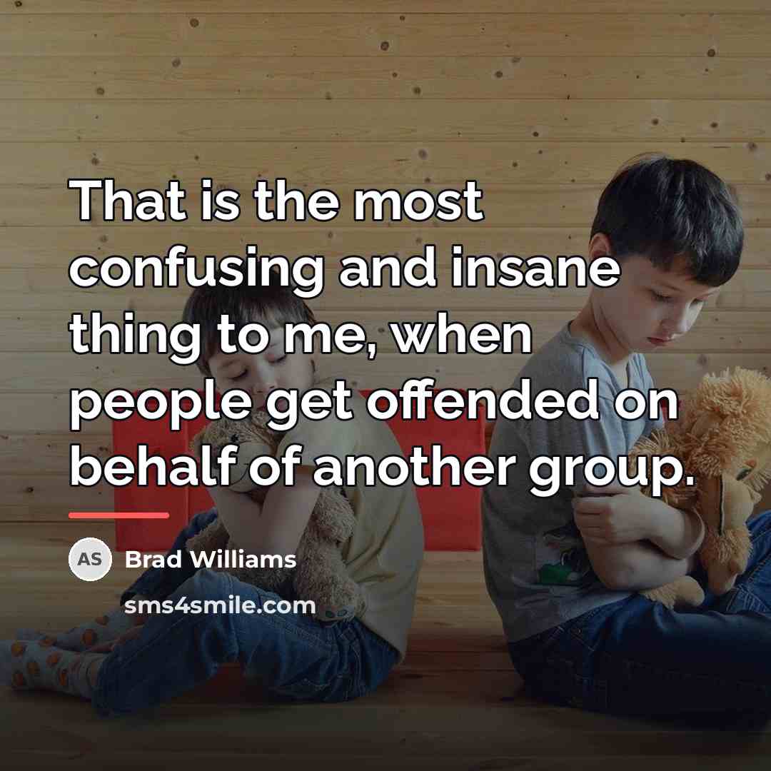 “That is the most confusing and insane thing to me,…” quote by Brad Williams