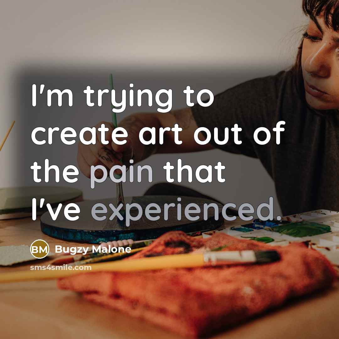 “I'm trying to create art out of the pain that…” quote by Bugzy Malone