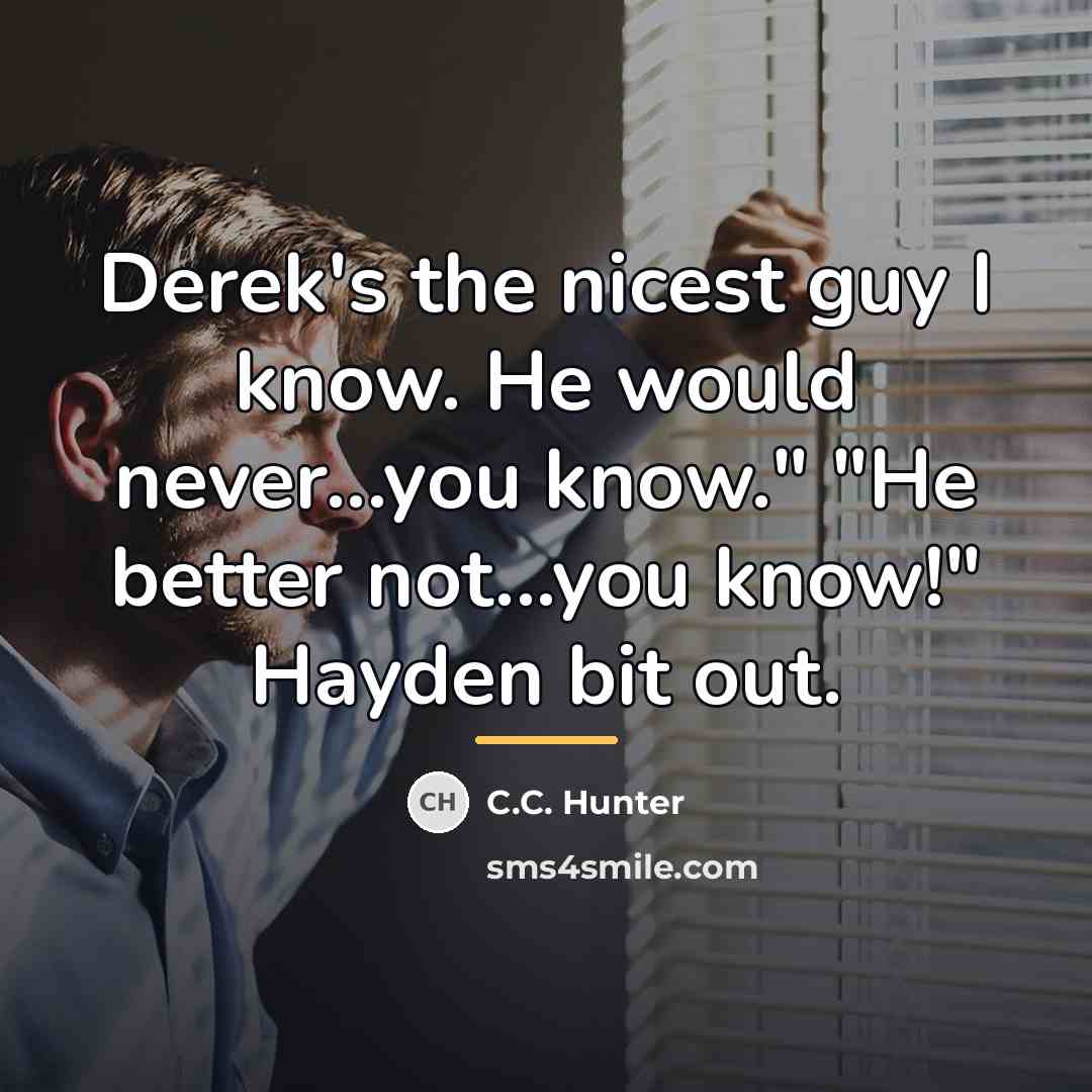 “Derek's the nicest guy I know. He would never...you know."…” quote by C.C. Hunter