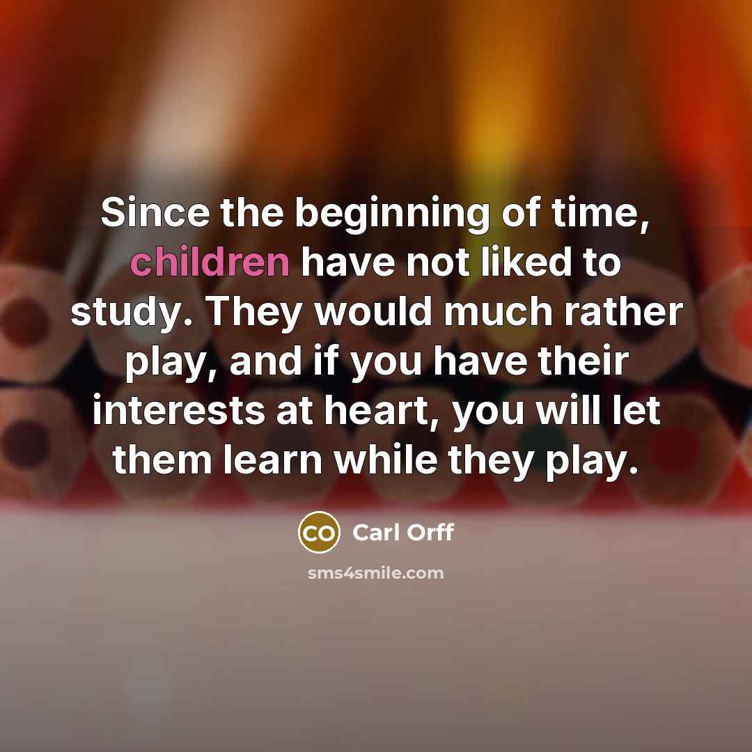 “Since the beginning of time, children have not liked to…” quote by Carl Orff