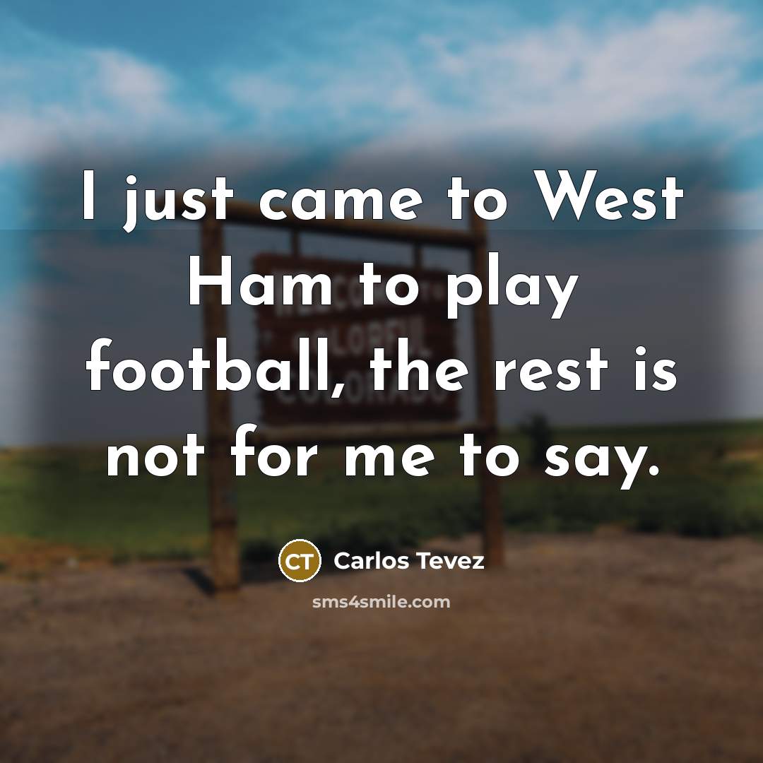 “I just came to West Ham to play football, the…” quote by Carlos Tevez