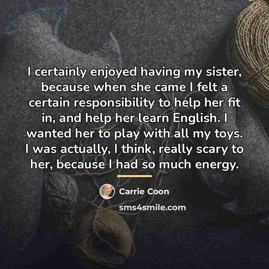 “I certainly enjoyed having my sister, because when she came…” quote by Carrie Coon