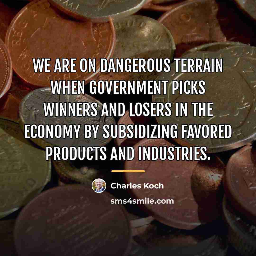 “We are on dangerous terrain when government picks winners and…” quote by Charles Koch