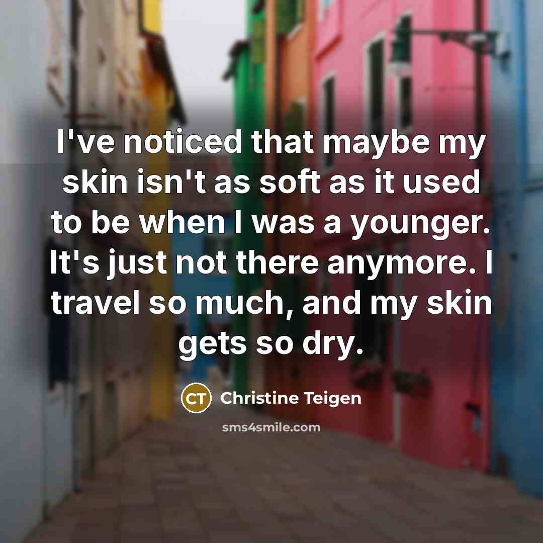 “I've noticed that maybe my skin isn't as soft as…” quote by Christine Teigen