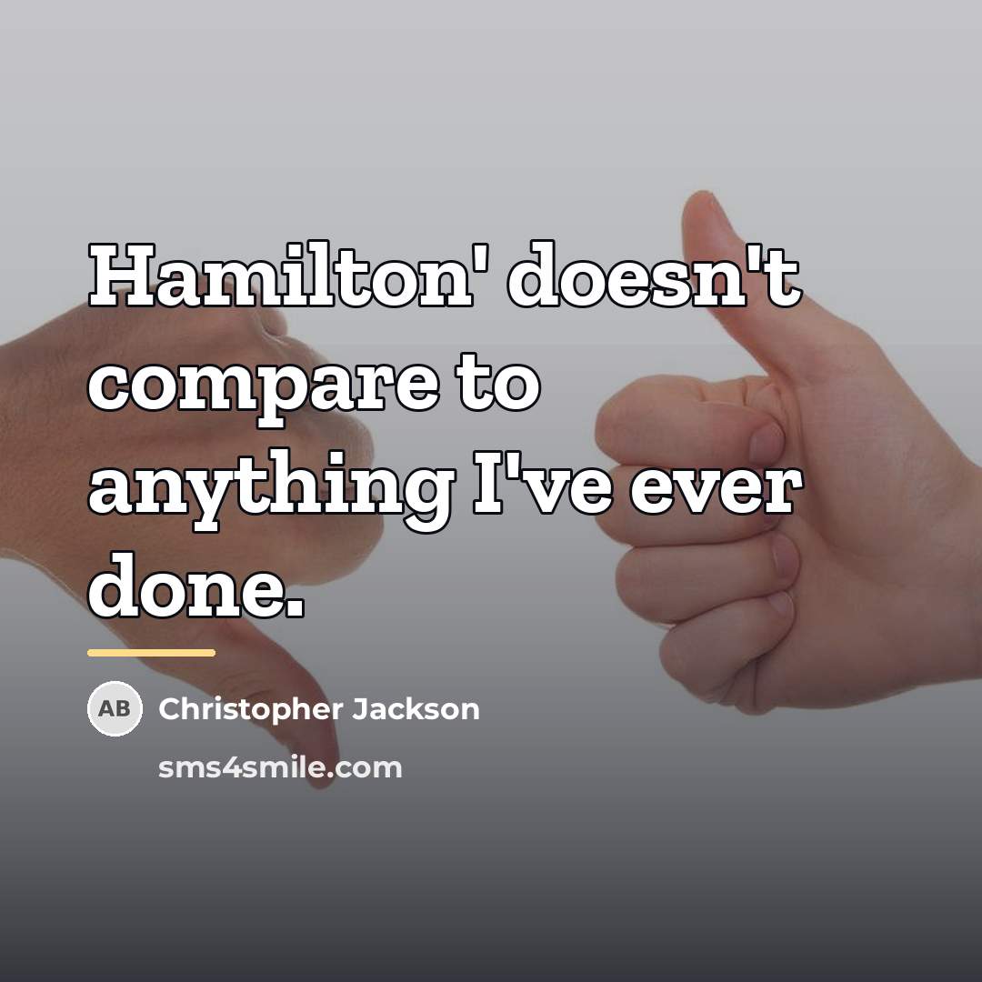 “Hamilton' doesn't compare to anything I've ever done.…” quote by Christopher Jackson