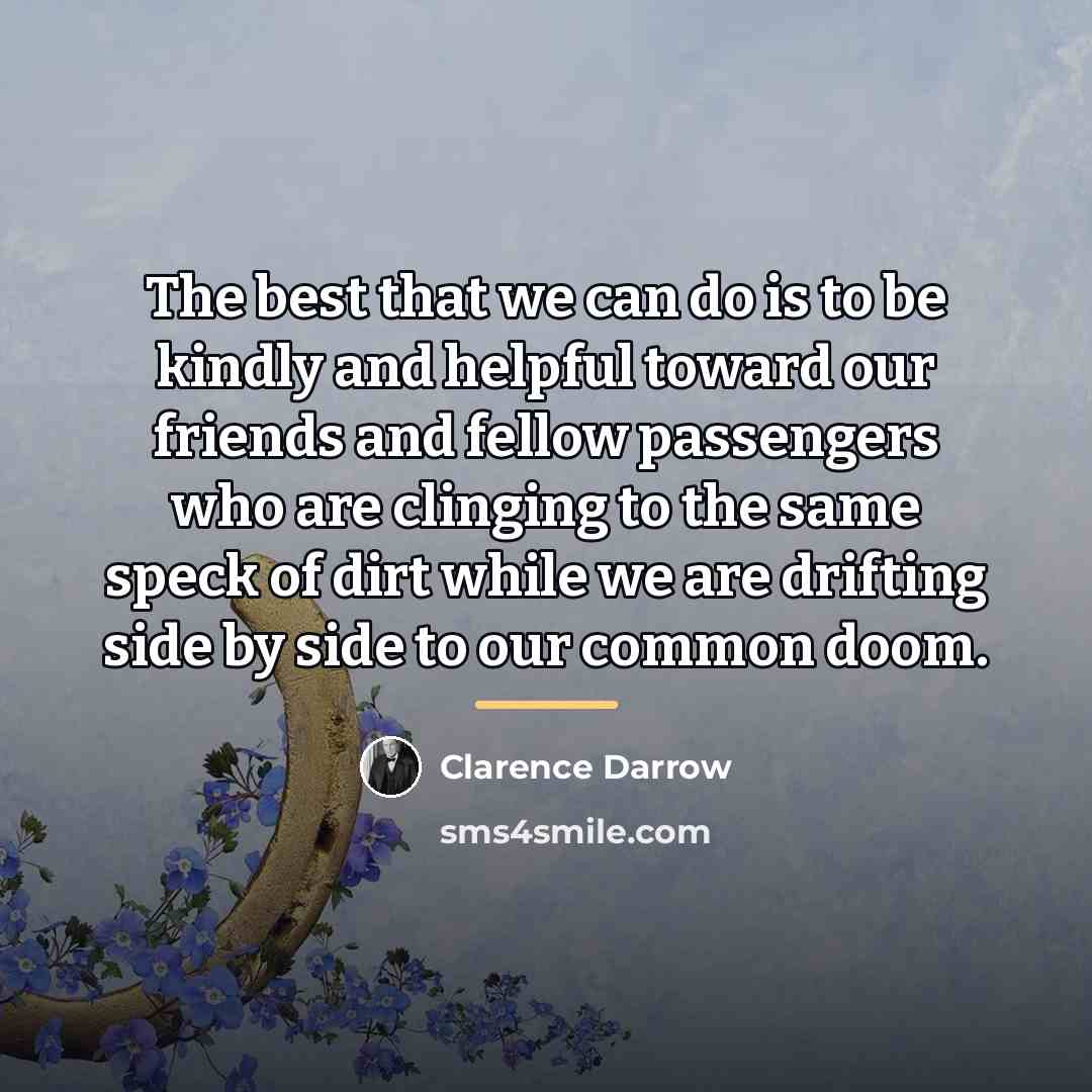 “The best that we can do is to be kindly…” quote by Clarence Darrow