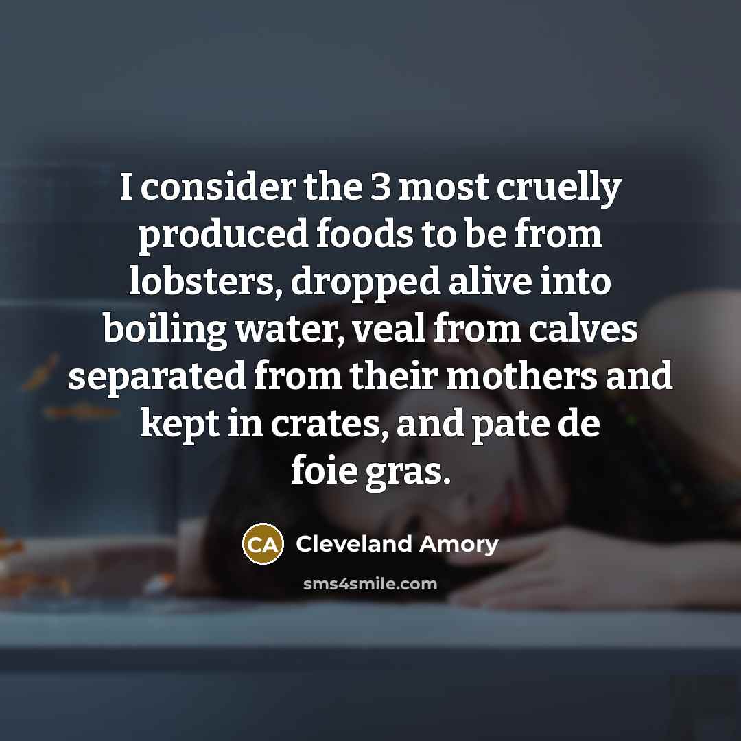 “I consider the 3 most cruelly produced foods to be…” quote by Cleveland Amory