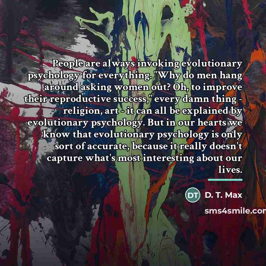 “People are always invoking evolutionary psychology for everything. "Why do…” quote by D. T. Max