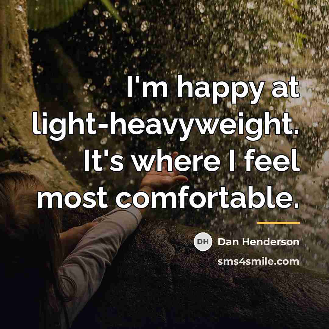 “I'm happy at light-heavyweight. It's where I feel most comfortable.…” quote by Dan Henderson