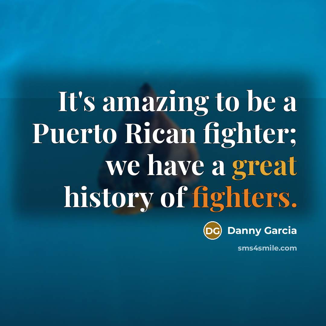 “It's amazing to be a Puerto Rican fighter; we have…” quote by Danny Garcia