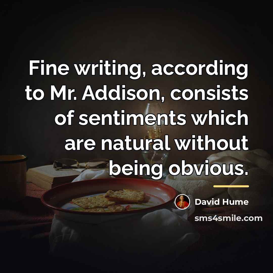 “Fine writing, according to Mr. Addison, consists of sentiments which…” quote by David Hume