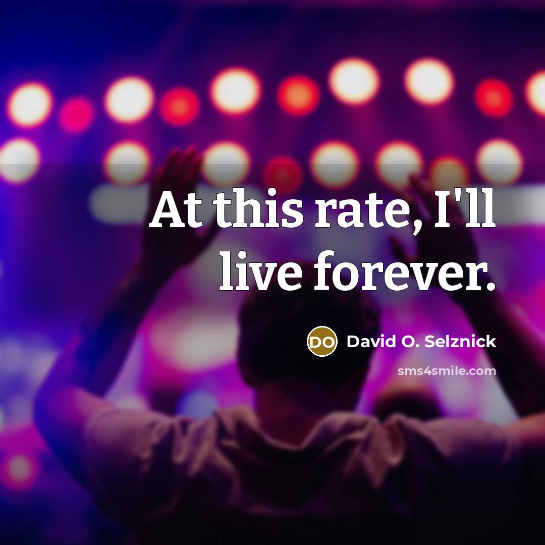 “At this rate, I'll live forever.…” quote by David O. Selznick
