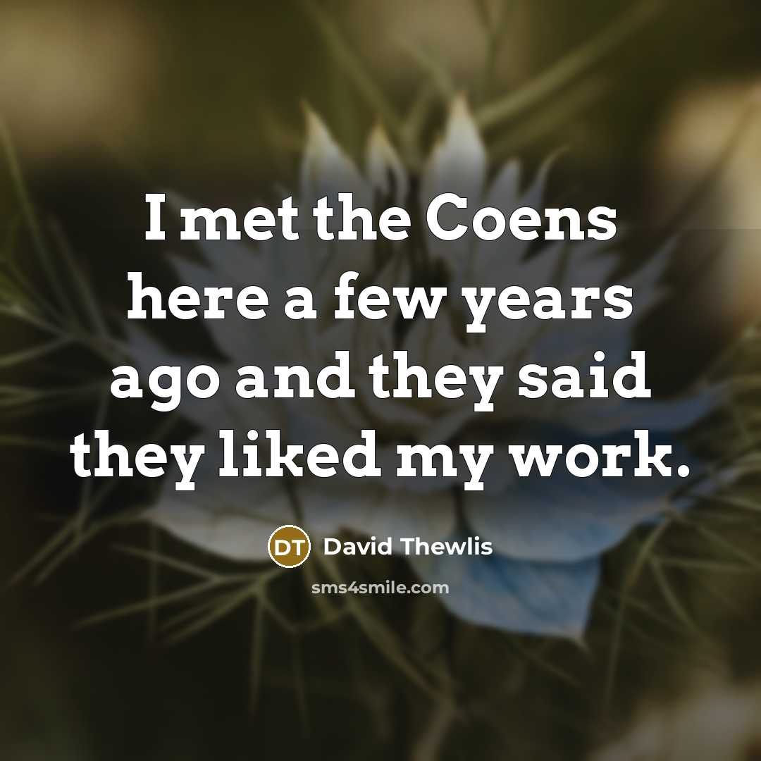 “I met the Coens here a few years ago and…” quote by David Thewlis