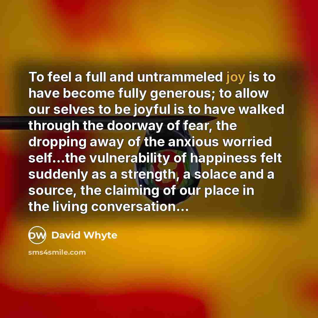 “To feel a full and untrammeled joy is to have…” quote by David Whyte