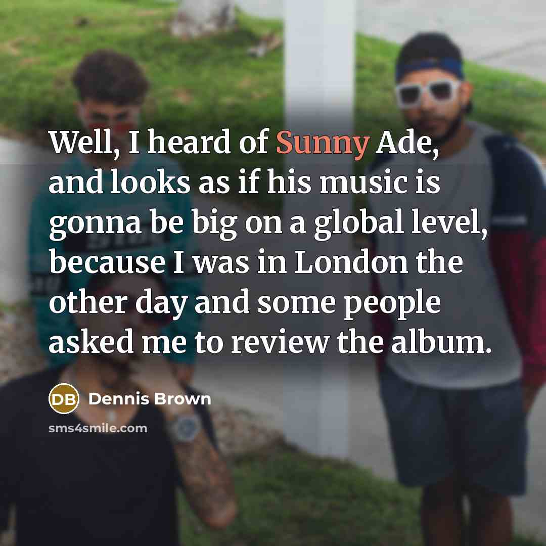 “Well, I heard of Sunny Ade, and looks as if…” quote by Dennis Brown