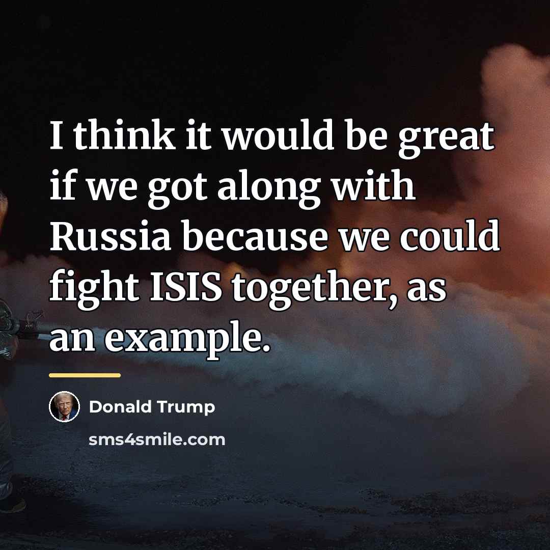 “I think it would be great if we got along…” quote by Donald Trump