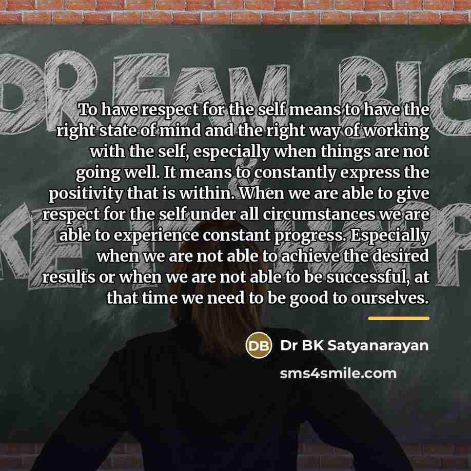 “To have respect for the self means to have the…” quote by Dr BK Satyanarayan