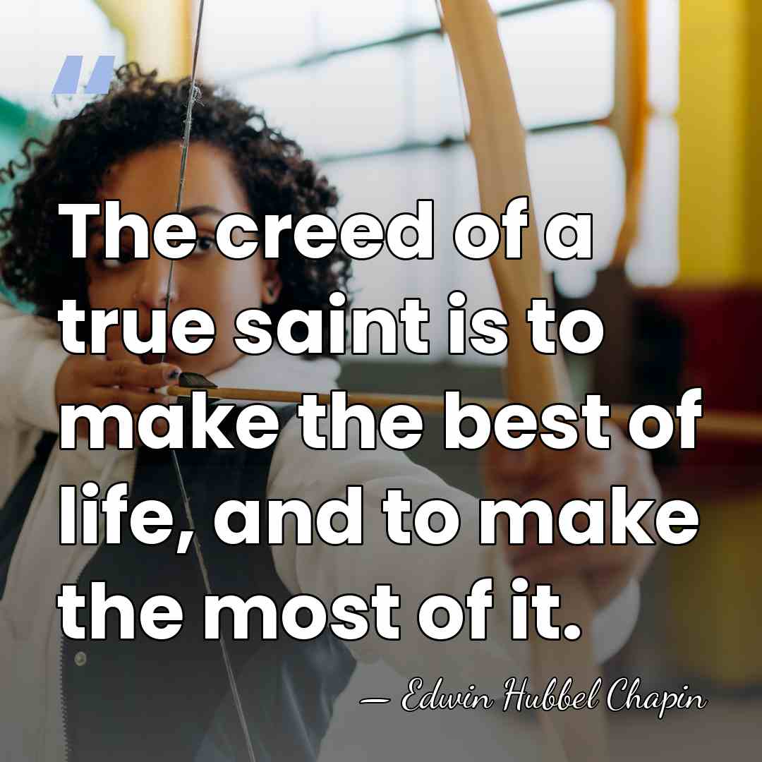 The creed of a true saint is to make the best of&hellip; - Edwin Hubbel Chapin