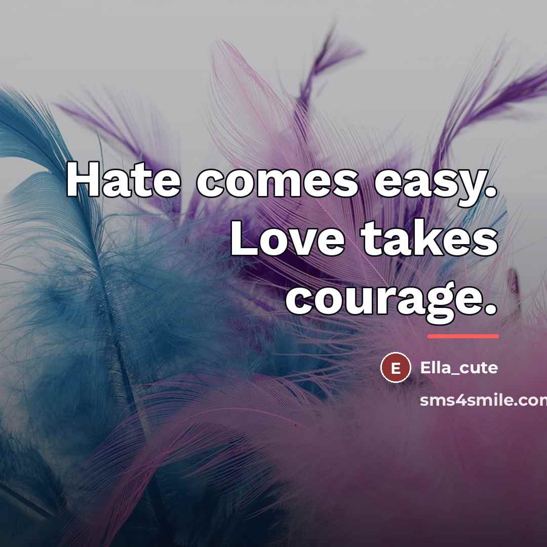 “Hate comes easy. Love takes courage.…” quote by Ella_cute