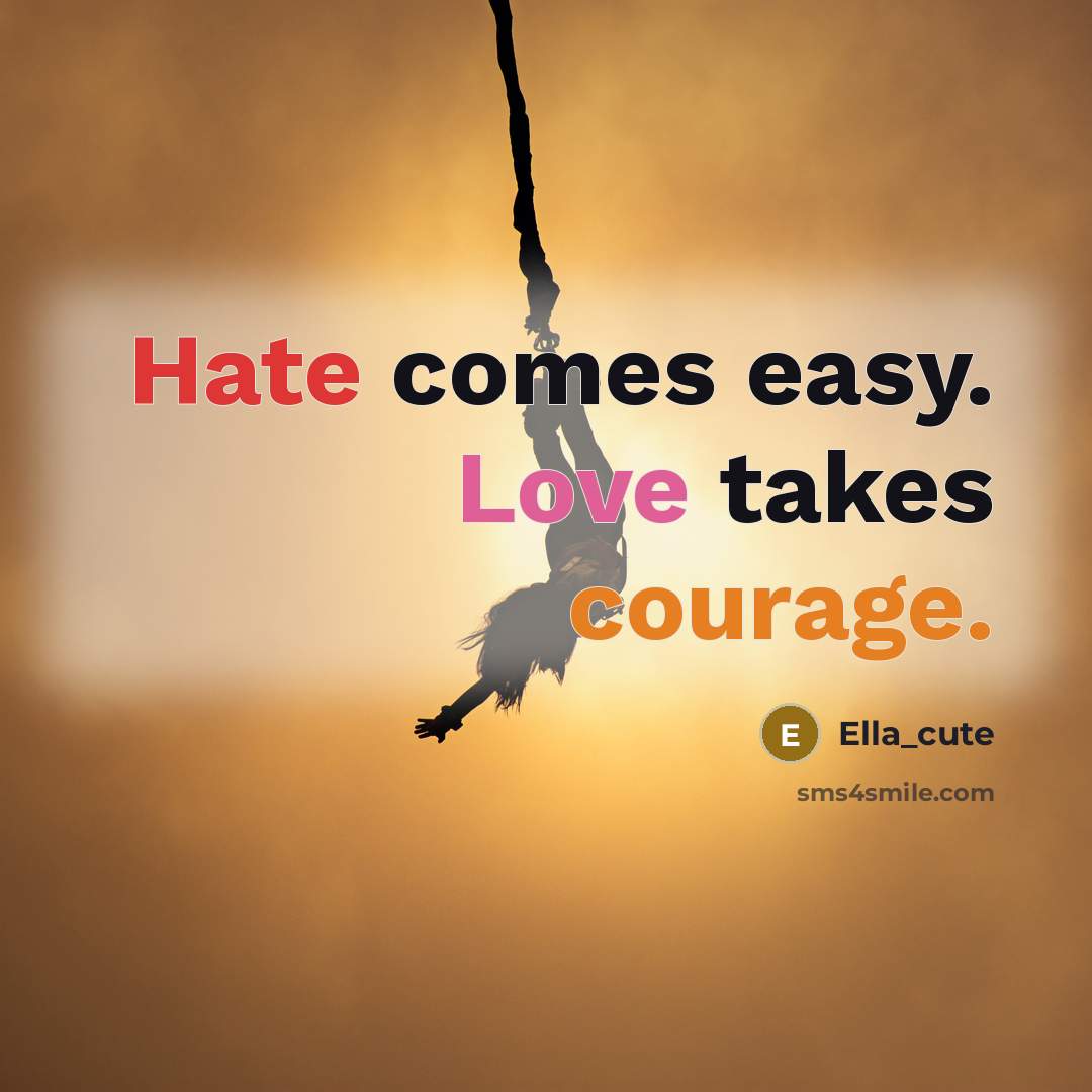 “Hate comes easy. Love takes courage.” quote by Ella_cute