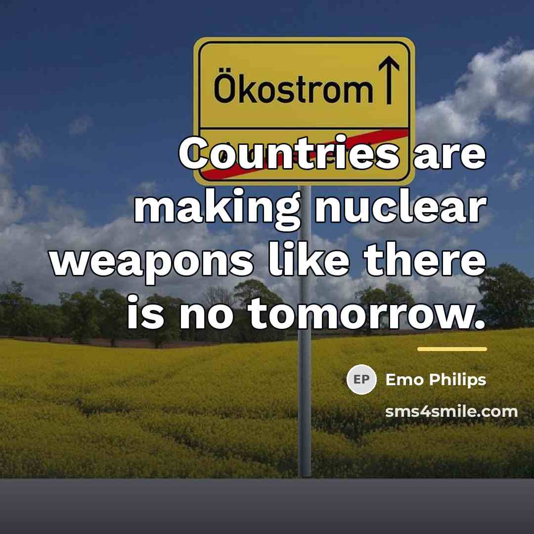 “Countries are making nuclear weapons like there is no tomorrow.…” quote by Emo Philips