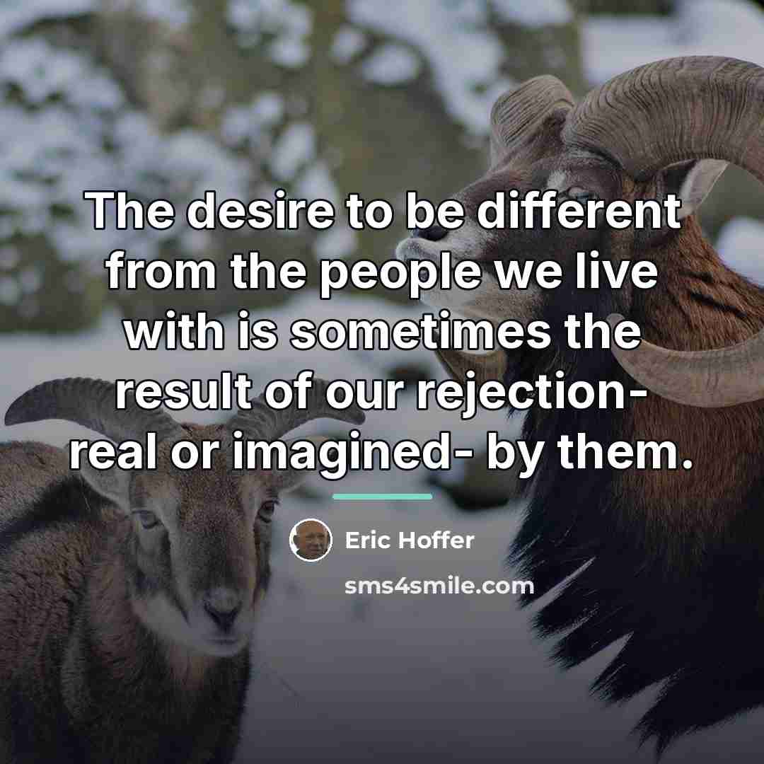 “The desire to be different from the people we live…” quote by Eric Hoffer