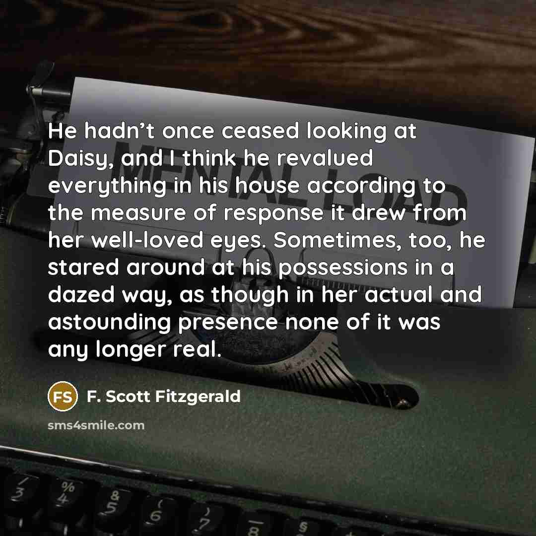 “He hadn’t once ceased looking at Daisy, and I think…” quote by F. Scott Fitzgerald