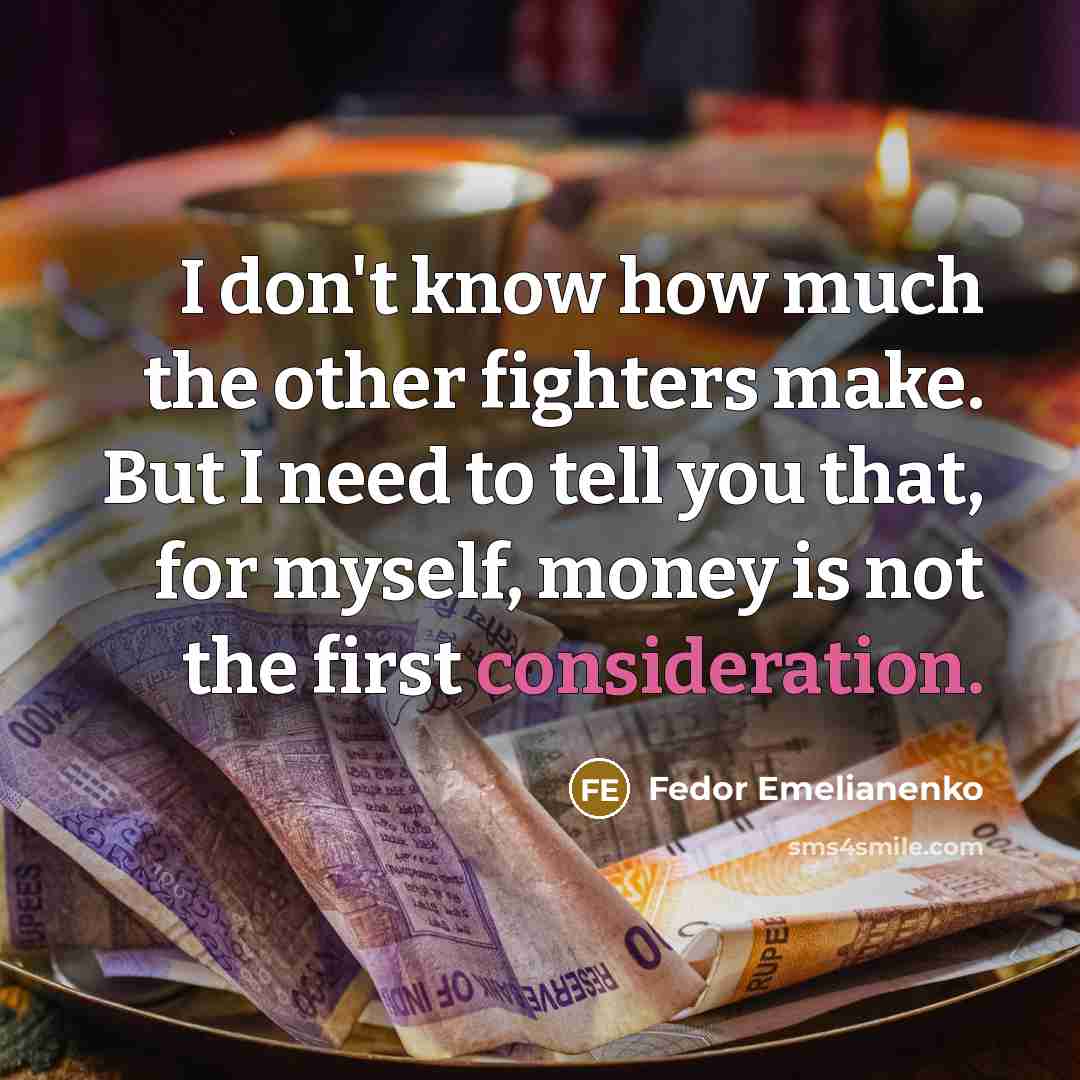 “I don't know how much the other fighters make. But…” quote by Fedor Emelianenko