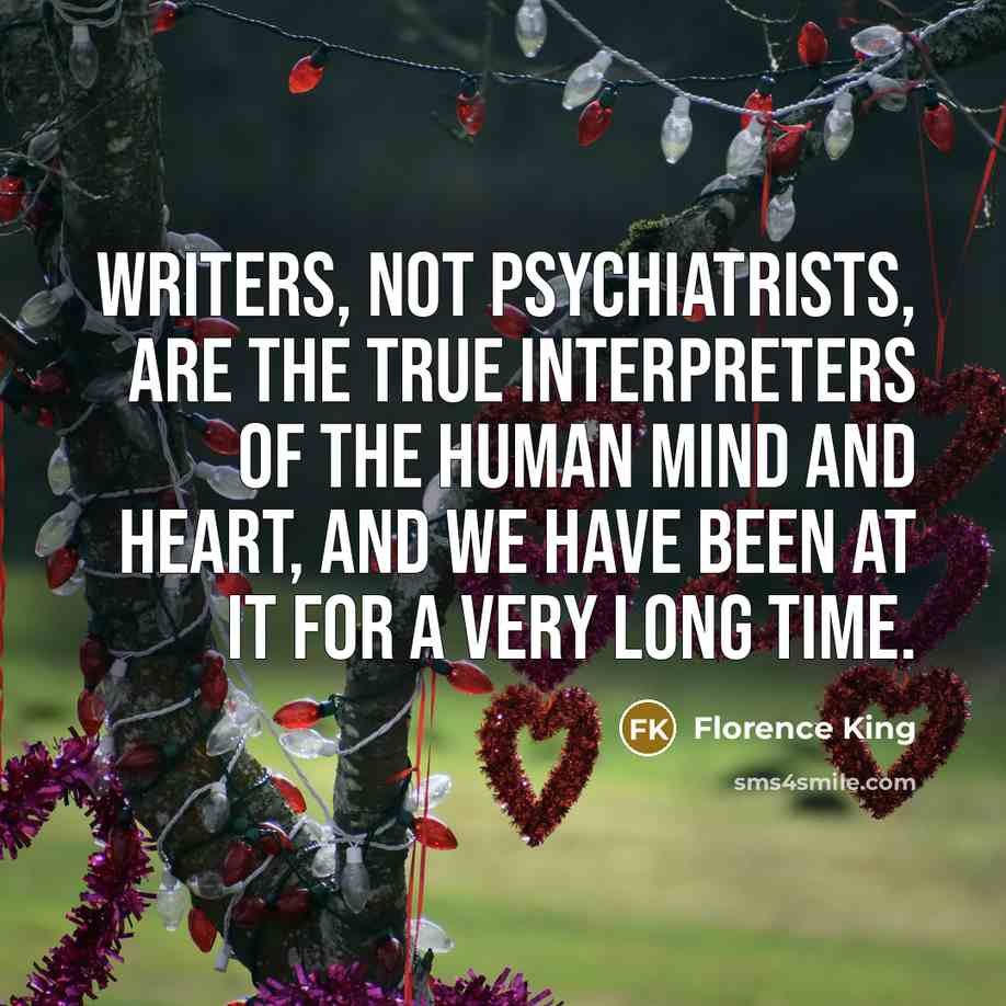 “Writers, not psychiatrists, are the true interpreters of the human…” quote by Florence King