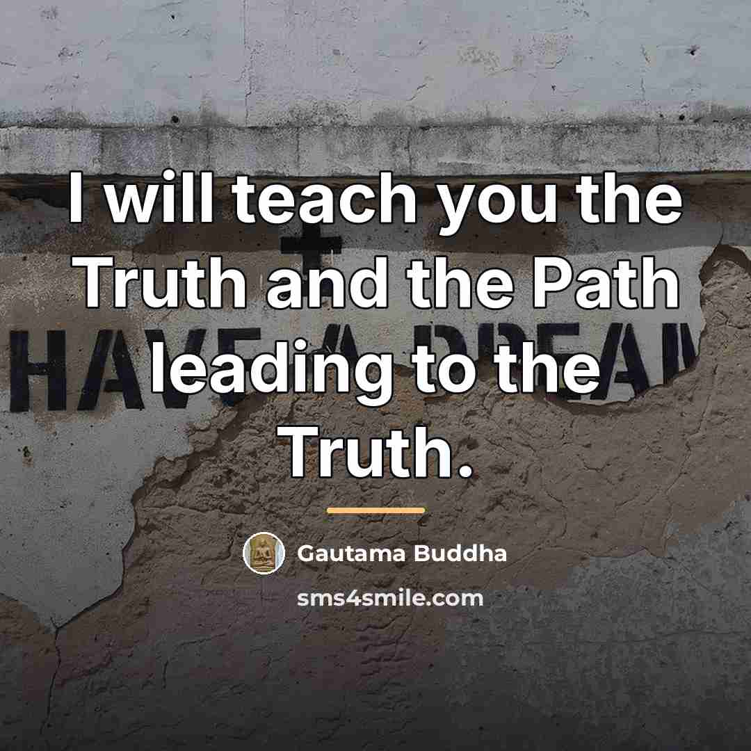 “I will teach you the Truth and the Path leading…” quote by Gautama Buddha