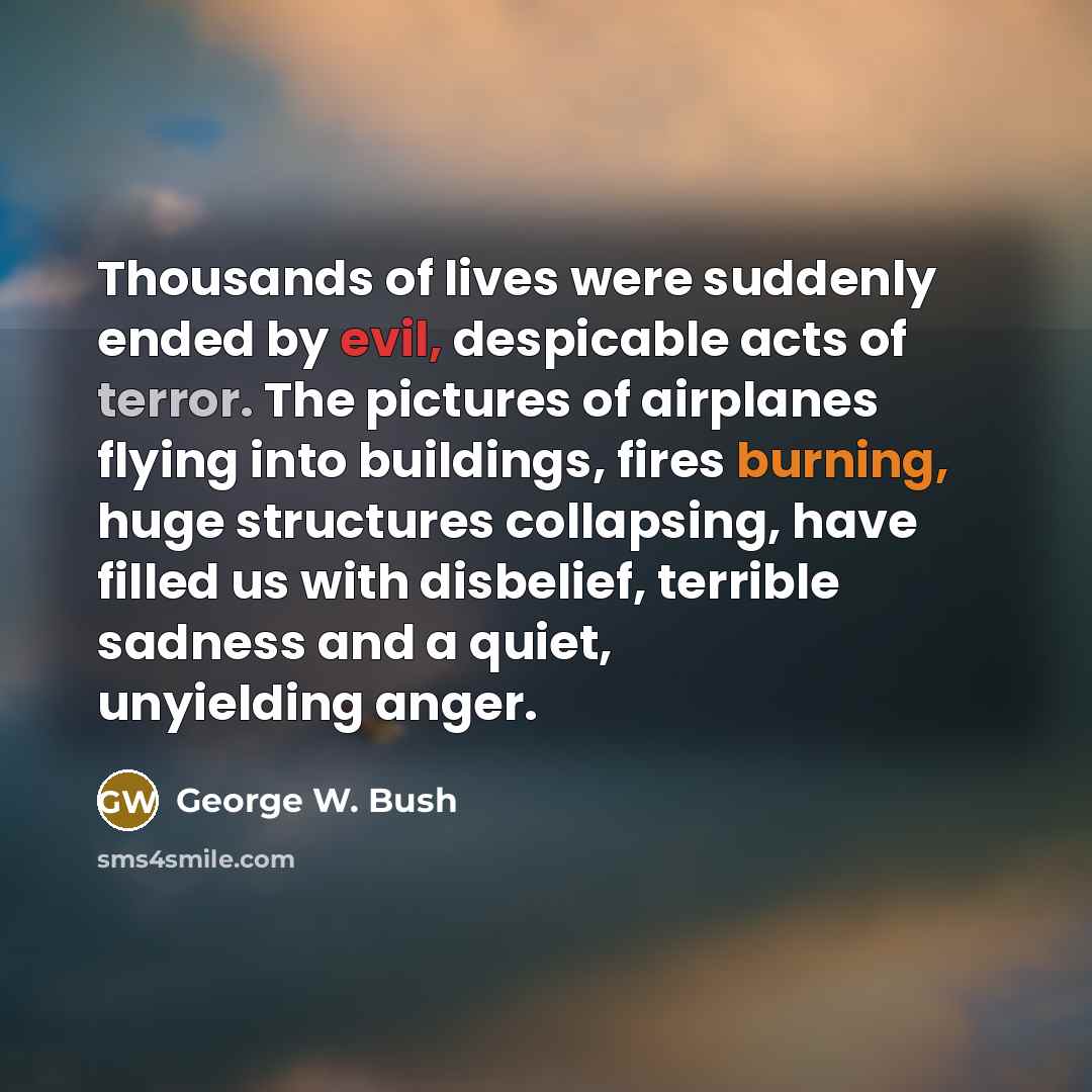 “Thousands of lives were suddenly ended by evil, despicable acts…” quote by George W. Bush
