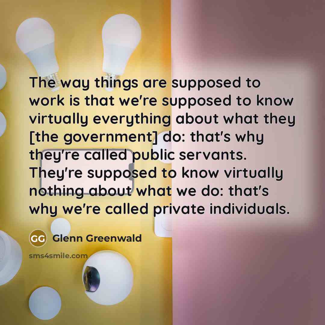 “The way things are supposed to work is that we're…” quote by Glenn Greenwald
