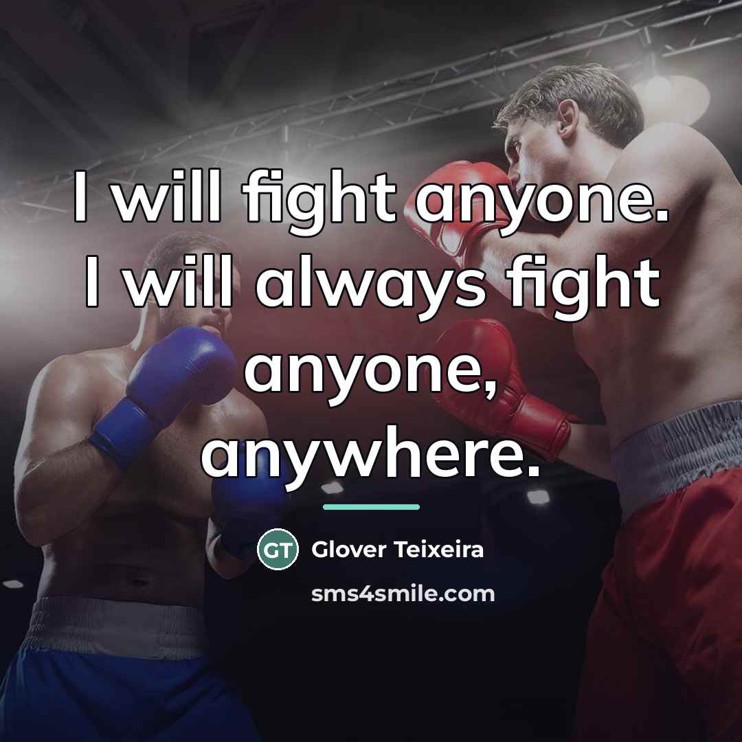 “I will fight anyone. I will always fight anyone, anywhere.…” quote by Glover Teixeira