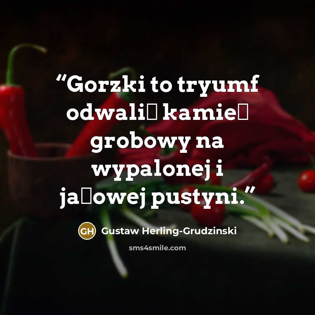 “Gorzki to tryumf odwalić kamień grobowy na wypalonej i jałowej pustyni.” quote by Gustaw Herling-Grudziński