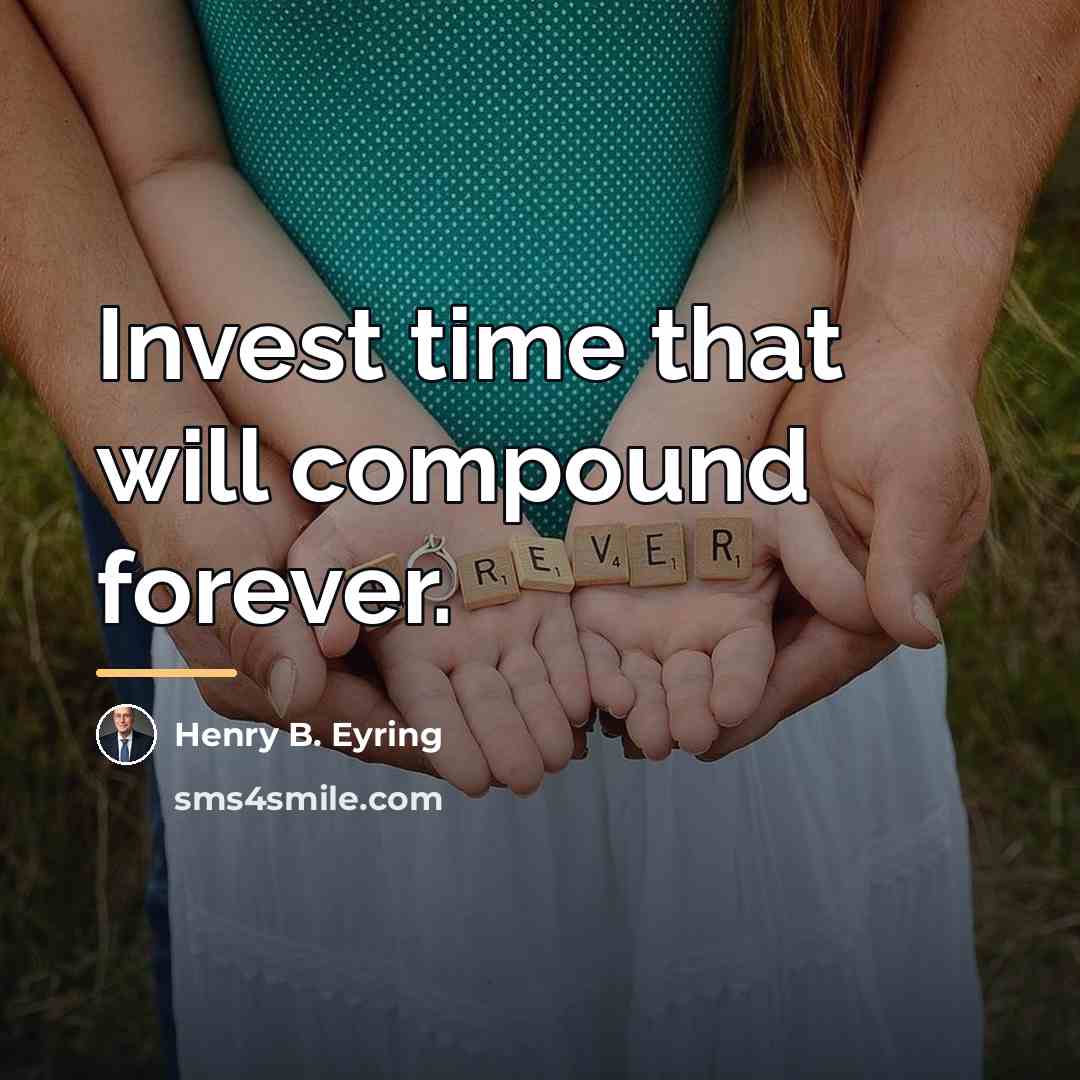 “Invest time that will compound forever.…” quote by Henry B. Eyring