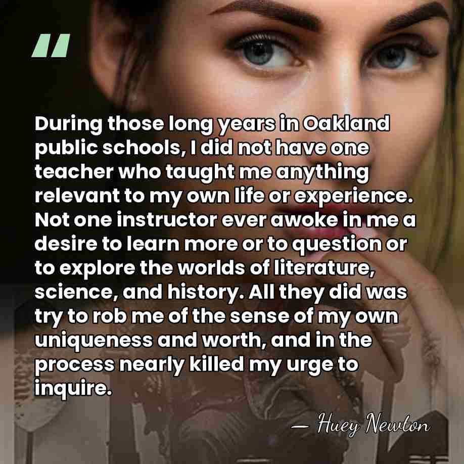 During those long years in Oakland public schools, I did not have&hellip; - Huey Newton